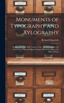 Monuments of Typography and Xylography : Books of the First Half Century of the Art of Printing in the Possession of Bernard Quaritch and Offered for Sale at the Affixed Prices by Bernard Quaritch - Hardback
