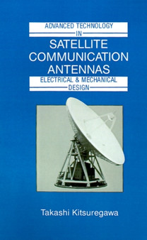 Advanced Technology in Satellite Communication Antennas : Electrical and Mechanical Design by Takashi Kitsuregawa - Hardback