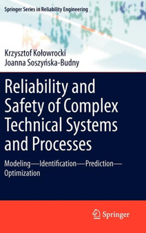 Reliability and Safety of Complex Technical Systems and Processes : Modeling - Identification - Prediction - Optimization by Krzysztof Kolowrocki - Hardback