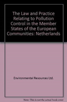 The Law and Practice Relating to Pollution Control in the Member States of the European Communities : Netherlands by Environmental Resources Ltd. - Hardback