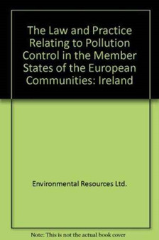 The Law and Practice Relating to Pollution Control in the Member States of the European Communities : Ireland by Environmental Resources Ltd. - Hardback