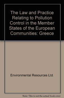 The Law and Practice Relating to Pollution Control in the Member States of the European Communities : Greece by Environmental Resources Ltd. - Hardback