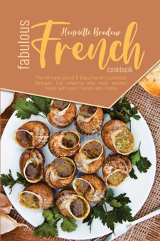 Fabulous French Cookbook : The ultimate Quick and Easy French Cookbook Recipes. Eat amazing and most wanted meals with your friends and family. Fabulous French Cookbook : The ultimate Quick and Easy French Cookbook Recipes. Eat amazing and most wanted meals with your friends and family.