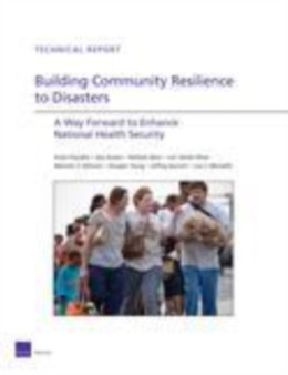 Building Community Resilience to Disasters : A Way Forward to Enhance National Health Security by Anita Chandra - Hardback Building Community Resilience to Disasters : A Way Forward to Enhance National Health Security by Anita Chandra - Hardback