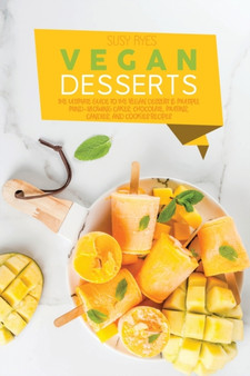 Vegan Desserts : The Ultimate Guide To the Vegan Dessert & Multiple Mind-Blowing Cakes, Chocolate, muffins, candies, and cookies Recipes