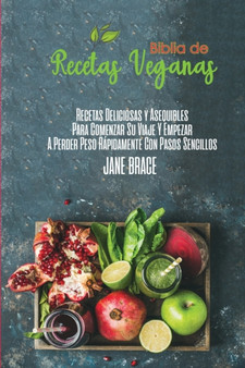 Recetas Veganas Libro de Cocina Biblia Recetas deliciosas y asequibles para iniciar su viaje y comenzar a perder peso rapidamente con pasos sencillos ( spanish version )