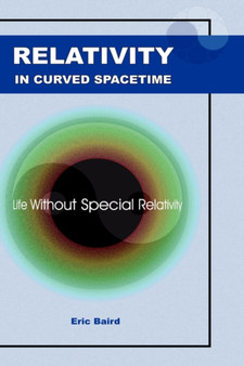 Relativity in Curved Spacetime : Life without Special Relativity by Eric Baird - Hardback