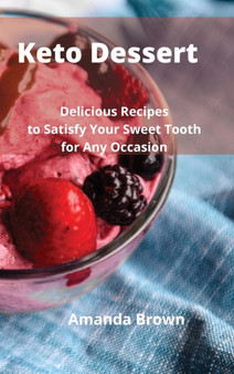 Keto Dessert : Delicious Recipes to Satisfy Your Sweet Tooth for Any Occasion