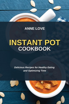 Instant Pot Cookbook : Delicious Recipes for Healthy Eating and Optimizing Time