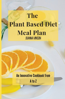 The Plant Based Diet Meal Plan : An Innovative Cookbook from A to Z