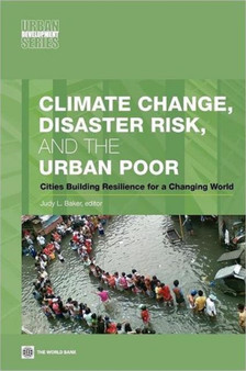 Climate Change, Disaster Risk, and the Urban Poor : Cities Building Resilience for a Changing World by Judy L. Baker - Paperback