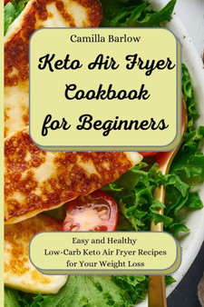 Keto Air Fryer Cookbook for Beginners : Easy and Healthy Low-Carb Keto Air Fryer Recipes for Your Weight Loss