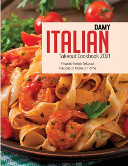 Italian Takeout Cookbook 2021 : Favorite Italian Takeout Recipes to Make at Home