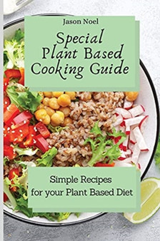 Special Plant Based Cooking Guide : Simple Recipes for your Plant Based Diet