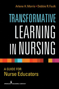 Transformative Learning in Nursing : A Guide for Nurse Educators by Arlene H. Morris - Paperback