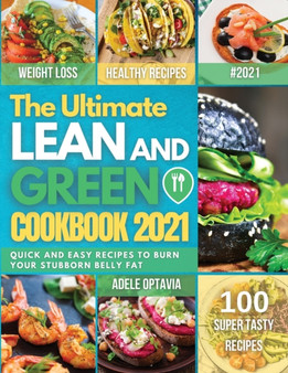 The Ultimate Lean And Green Cookbook 2021 : Harness the full power of fueling hack meals. Quick and easy recipes To Burn Your Stubborn Belly Fat.