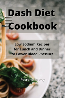 Dash Diet Cookbook : Low Sodium Recipes for Lunch and Dinner to Lower Blood Pressure