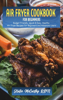 Air Fryer Cookbook for Beginners : Budget Friendly, Quick & Easy, Healthy Air Fryer Recipes for Beginners and Advanced Users
