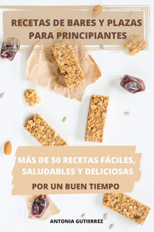 Recetas de Bares Y Plazas Para Principiantes Mas de 50 Recetas Faciles, Saludables Y Deliciosas Por Un Buen Tiempo