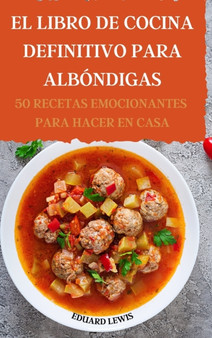 El Libro de Cocina Definitivo Para Albondigas 50 Recetas Emocionantes Para Hacer En Casa