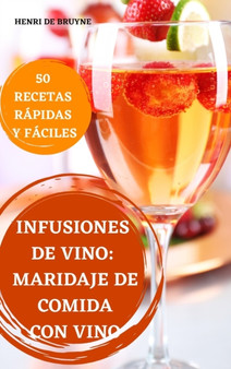 Infusiones de Vino : Maridaje de Comida Con Vino 50 Recetas Rapidas Y Faciles