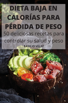 DIETA BAJA EN CALORIAS PARA PERDIDA DE PESO 50 deliciosas recetas para controlar su salud y peso
