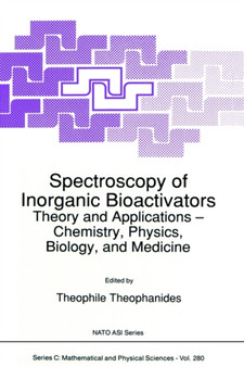 Spectroscopy of Inorganic Bioactivators : Theory and Applications - Chemistry, Physics, Biology, and Medicine : 280 by T. Theophanides - Hardback