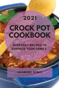 Crock Pot Cookbook 2021 : Everyday Recipes to Surprise Your Family