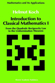 Introduction to Classical Mathematics I : From the Quadratic Reciprocity Law to the Uniformization Theorem : 70 by Helmut Koch - Hardback
