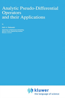 Analytic Pseudo-Differential Operators and their Applications : 68 by Julii A. Dubinskii - Hardback
