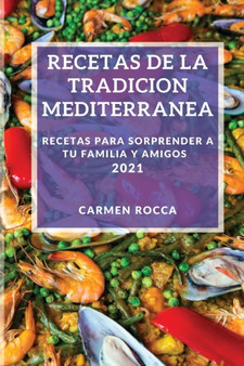 Recetas de la Tradicion Mediterranea 2021 : Recetas Para Sorprender a Tu Familia Y Amigos