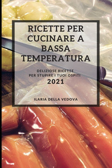 Ricette Per Cucinare a Bassa Temperatura 2021 (Sous Vide Recipes 2021 Italian Edition) : Deliziose Ricette Per Stupire I Tuoi Ospiti