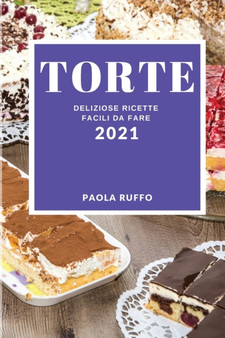 Torte 2021 (Cake Recipes 2021 Italian Edition) : Deliziose Ricette Facili Da Fare
