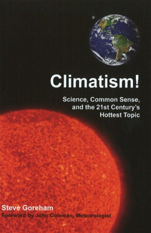 Climatism! : Science, Common Sense & the 21st Century's Hottest Topic by Steve Goreham - Hardback