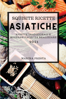 Squisite Ricette Asiatiche 2021 (Super Tasty Asian Recipes 2021 Italian Edition) : Ricette Dell'estremo Oriente Super Gustose Per Sorprendere La Tua Famiglia
