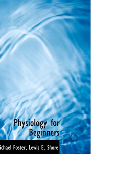 Physiology for Beginners by Michael Sir Foster - Hardback