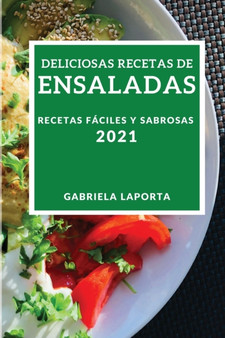 Deliciosas Recetas de Ensaladas 2021 (Delicious Salad Recipes 2021 Spanish Edition) : Recetas Faciles Y Sabrosas