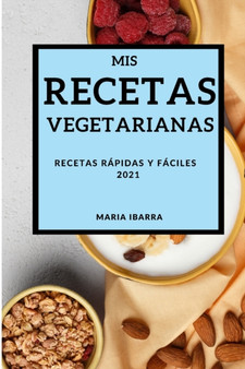 MIS Recetas Vegetarianas 2021 (My Vegetarian Recipes 2021 Spanish Edition) : Recetas Rapidas Y Faciles