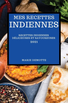 Mes Recettes Indiennes 2021 : Recettes Indiennes Delicieuses Et Savoureuses (Indian Recipes 2021 French Edition)