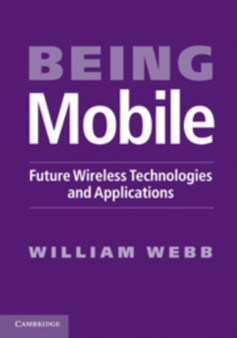 Being Mobile : Future Wireless Technologies and Applications by William Webb - Hardback
