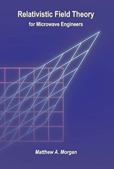 Relativistic Field Theory for Microwave Engineers by Matthew A. Morgan - Hardback