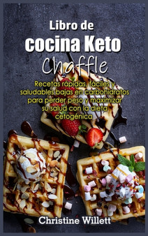 Libro de cocina Keto Chaffle : Recetas rapidas, faciles y saludables bajas en carbohidratos para perder peso y maximizar su salud con la dieta cetogenica