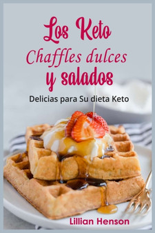 Los Keto Chaffles dulces y salados : Delicias para Su dieta Keto