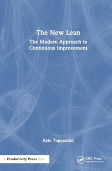 The New Lean : The Modern Approach to Continuous Improvement by Kyle Toppazzini - Hardback