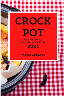 Crockpot 2021 (Crock Pot Recipes 2021 Italian Edition) : Ricette Facili Per Ogni Occasione