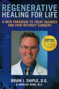 Regenerative Healing for Life : A New Paradign to Treat Injuries and Pain Without Surgery by Brian Shiple - Hardback