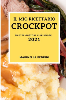 Il Mio Ricettario Crock Pot 2021 (Crock Pot Cookbook 2021 Italian Edition) : Ricette Gustose E Deliziose