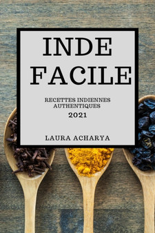 Inde Facile 2021 : Recettes Indiennes Authentiques (Indian Recipes 2021 French Edition)