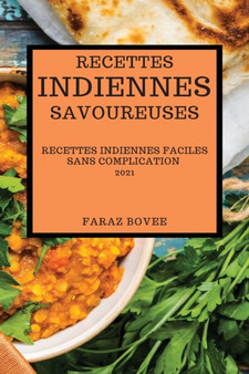Recettes Indiennes Savoureuses 2021 : Recettes Indiennes Faciles Sans Complication (Indian Recipes 2021 French Edition)