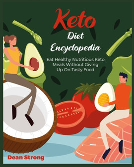 Keto Diet Encyclopedia : Eat Healthy Nutritious Keto Meals Without Giving Up On Tasty Food
